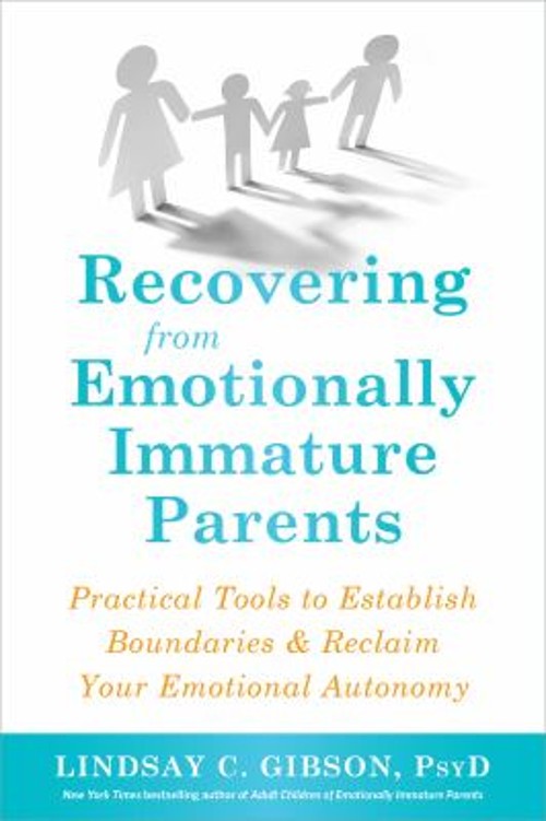 Recovering from Emotionally Immature Parents : Practical Tools to