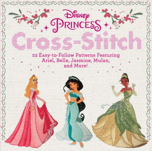 Disney Princess Cross-Stitch: 22 Easy-to-Follow Patterns Featuring Ariel, Belle