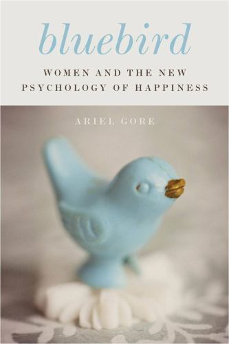 Bluebird: Women and the New Psychology of Hap- 0374114897, hardcover, Ariel Gore