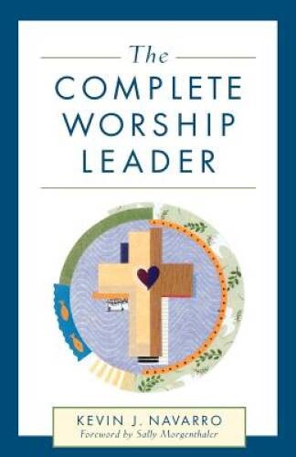 The Complete Worship Leader – Paperback By Kevin J. Navarro – GOOD