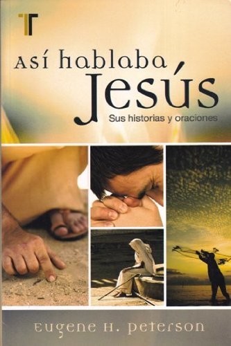 ASI HABLABA JESUS – SUS HISTORIAS Y ORACIONES By Eugene H. Peterson *Excellent*