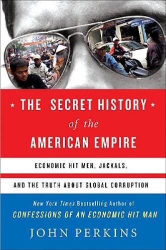 The Secret History of the American Empire: Economic Hit Men, Jackals, and – GOOD