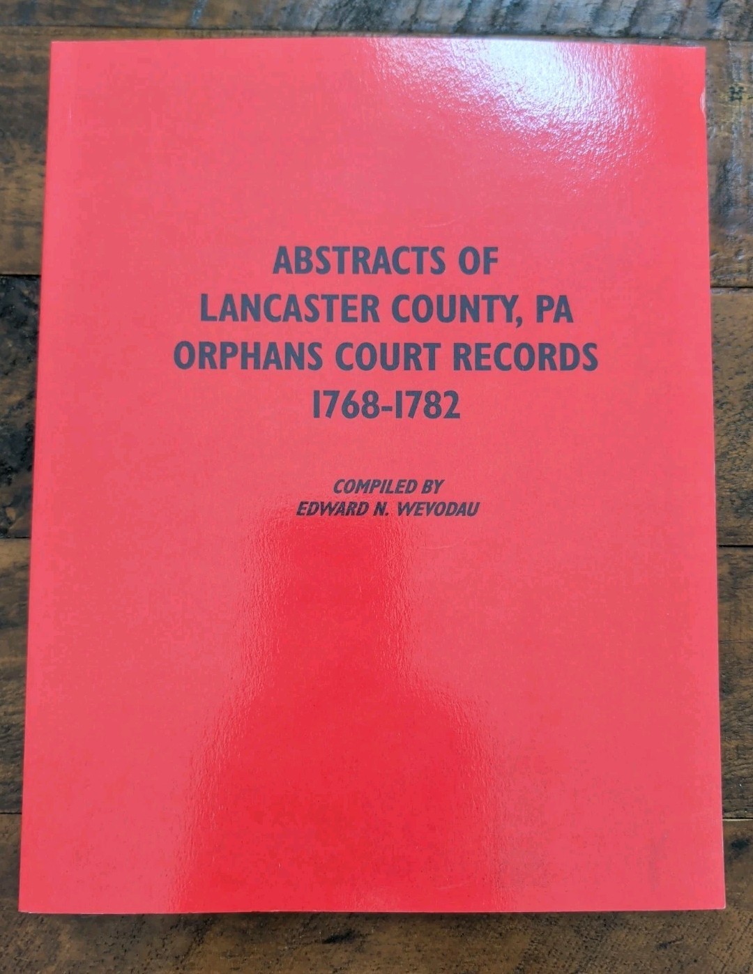 Abstracts Of Lancaster County PA Orphan Court Records 1768-1782 Edward N Wevodau