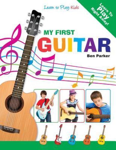 My First Guitar: Learn To Play: Kids – 9781908707130, Ben Parker, paperback