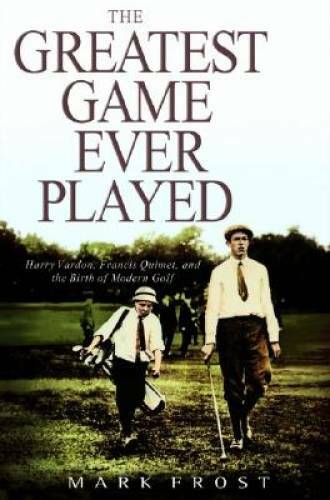 The Greatest Game Ever Played: Harry Vardon, Francis Ouimet, and the Birt – GOOD