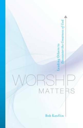 Worship Matters: Leading Others to Encounter the Greatness of God – GOOD