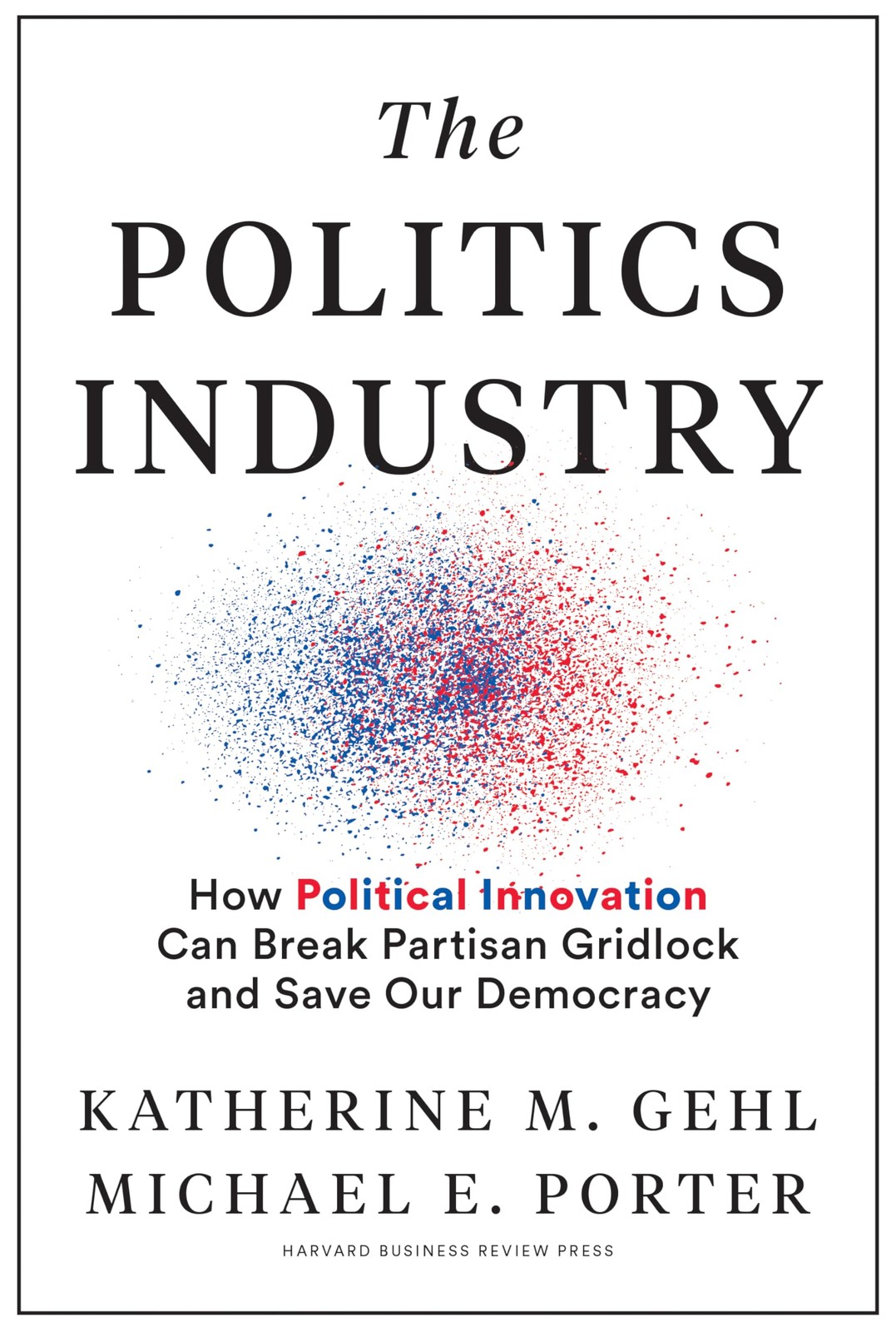 The Politics Industry: How Political Innovation Can Break Partisan Gridlock …