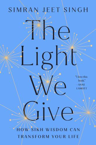 The Light We Give: How Sikh Wisdom Can- hardcover, Simran Jeet Singh, 0593087976