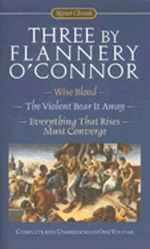 Three by Flannery O’Connor: Wise Blood/The Violent Bear It Away/Everything That