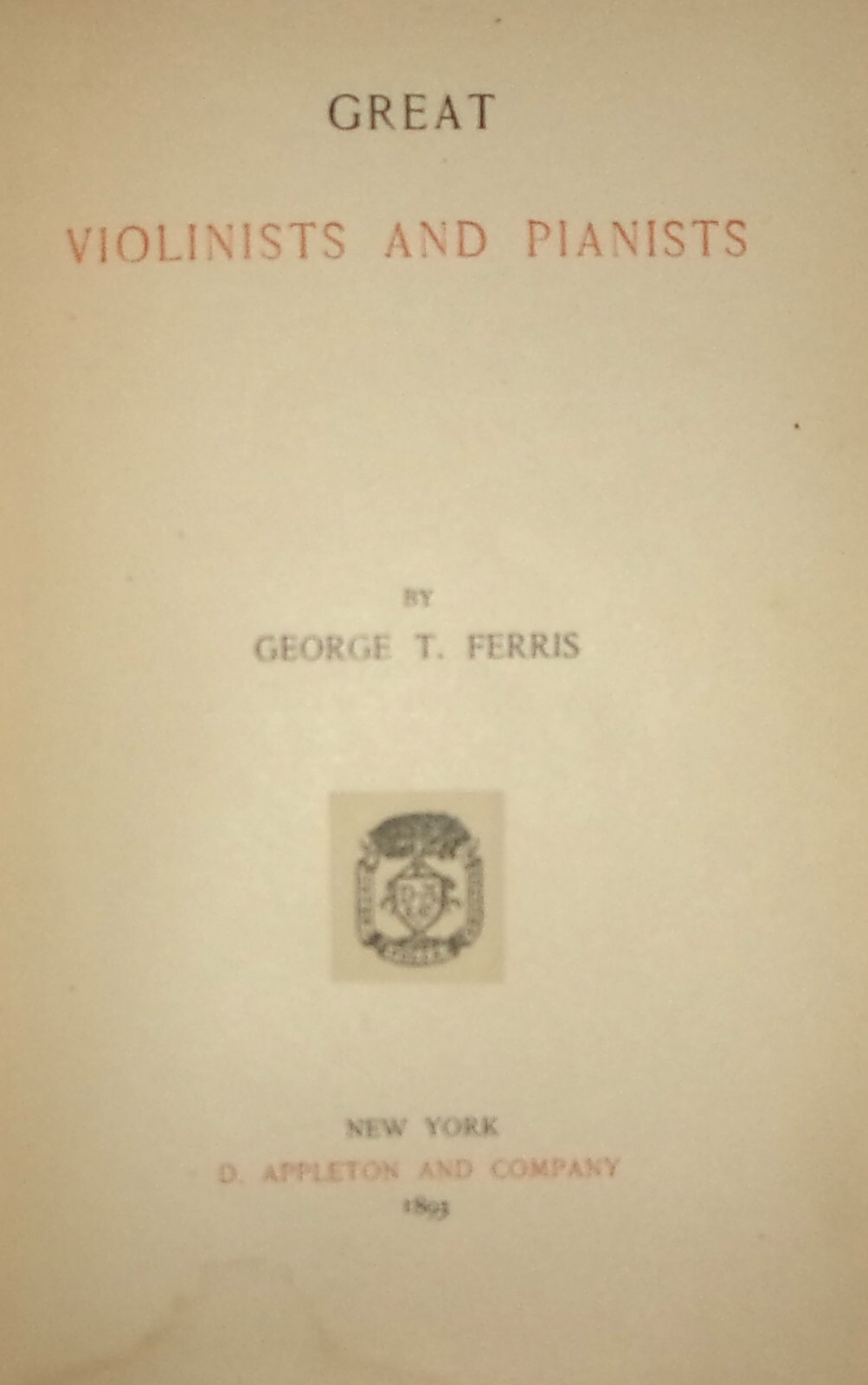 GREAT VIOLINISTS AND PIANISTS-George T. Ferris-1893 D. Appleton & Company-Ex HC!