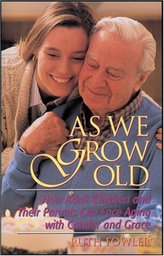 As We Grow Old: How Adult Children and Their Parents Can Face Aging With Can…