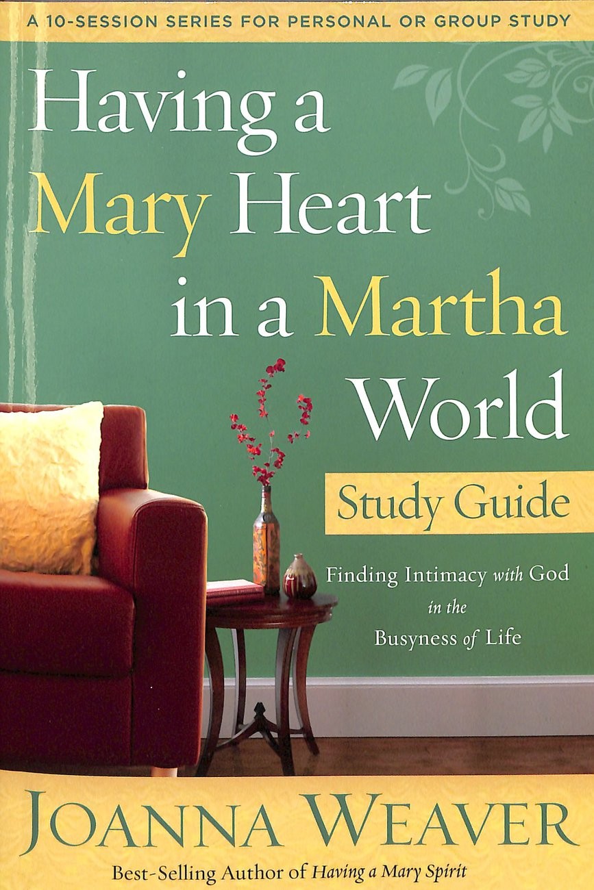 Having a Mary Heart in a Martha World Study Guide: Finding Intimacy with God …