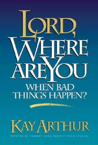 Lord, Where Are You When Bad Things Happen – Paperback By Arthur, Kay – GOOD