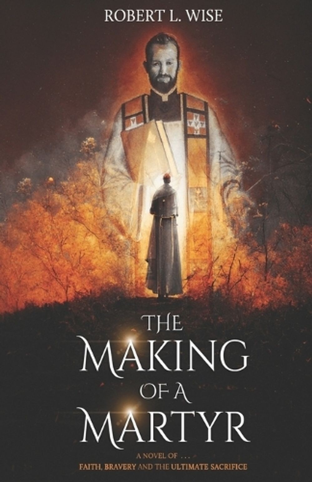 The Making of a Martyr: A Novel of … Faith, Bravery and the Ultimate Sacrifice