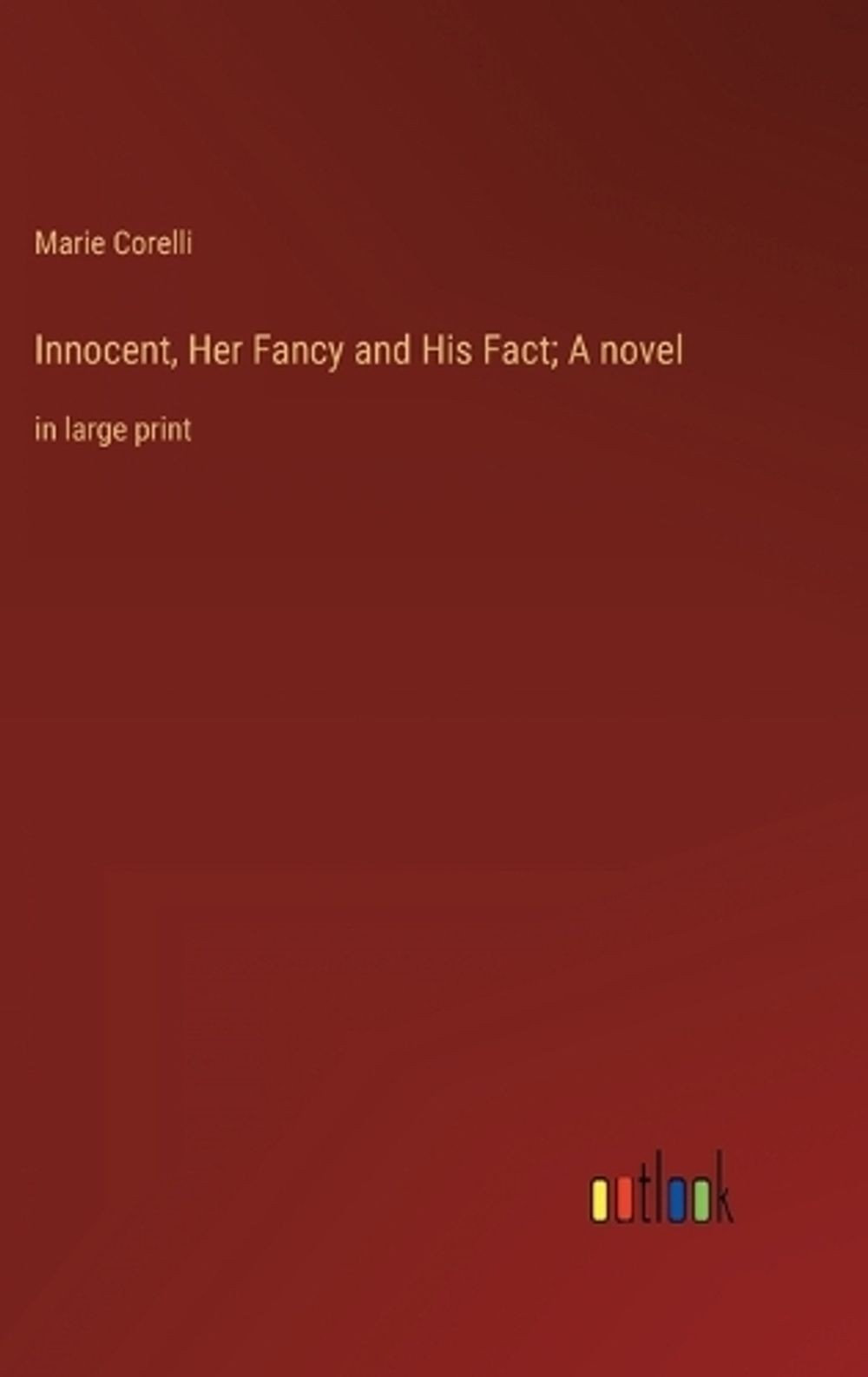 Innocent, Her Fancy and His Fact; A novel: in large print by Marie Corelli Hardc