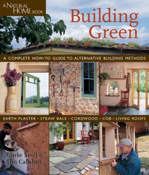 Building Green : A Complete How-To Guide to Alternative Building