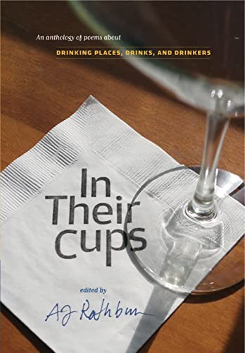 In Their Cups: Poems about Drinking P…, A. J. Rathbun