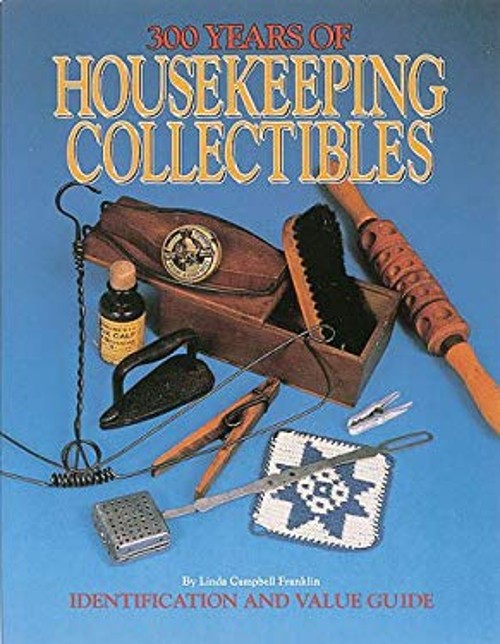 300 Years of Housekeeping Collectibles : An Identification and Va