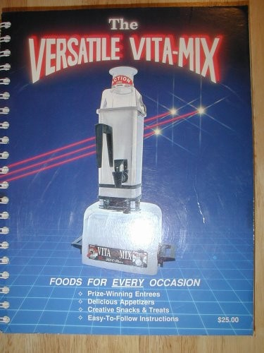 The Versatile Vita-Mix, Step-By-Step Instructions & Recipes for Every Occasi…
