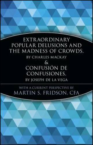 Extraordinary Popular Delusions and the Madness of Crowds and Confusi?n d – GOOD