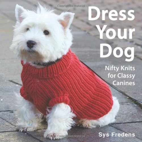 Dress Your Dog: Nifty Knits for Classy Canines – paperback Fredens, Sys