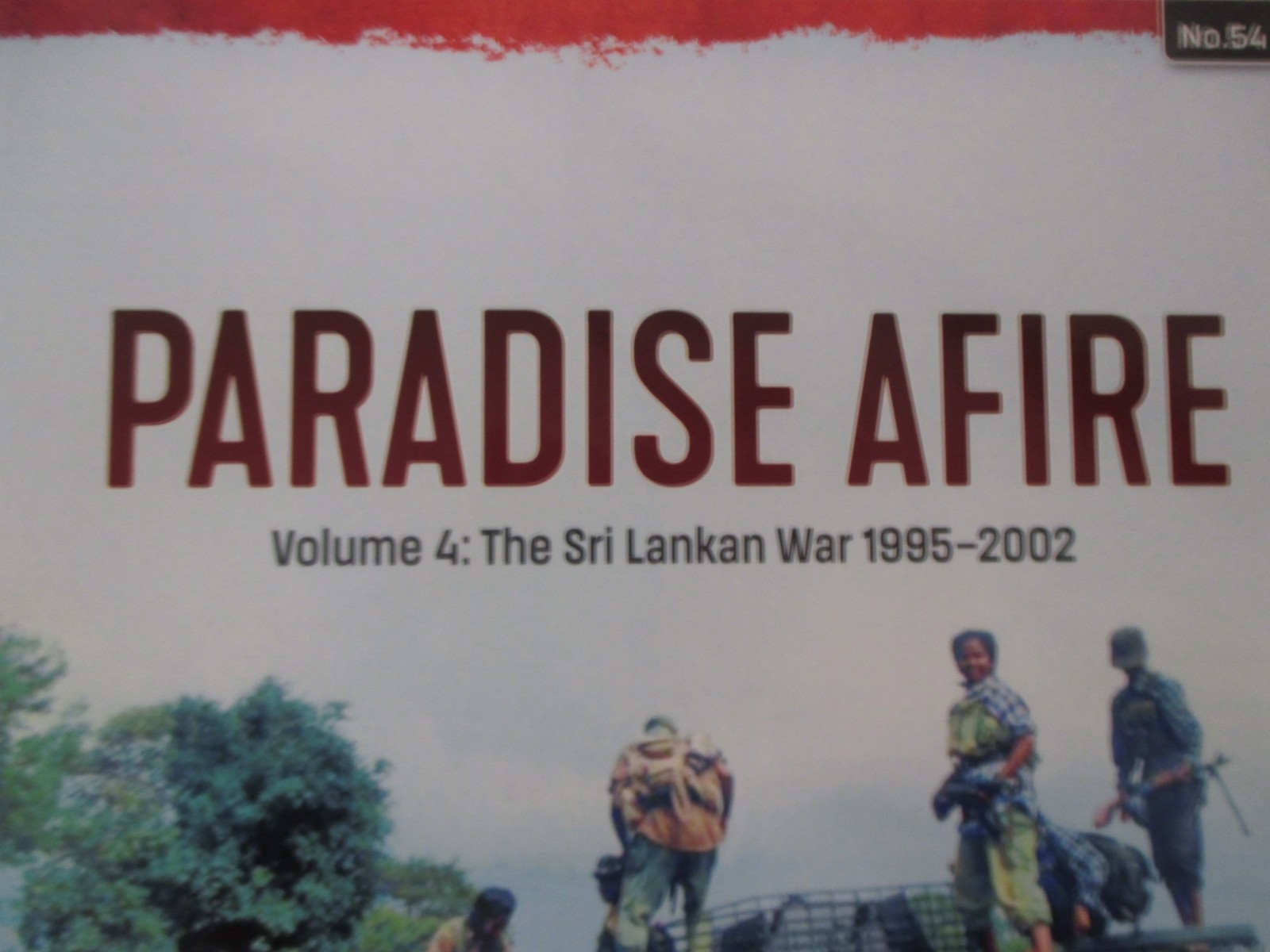Paradise Afire: the Sri Lankan War : Volume 4 – 1995-2002 – Asia at War 54