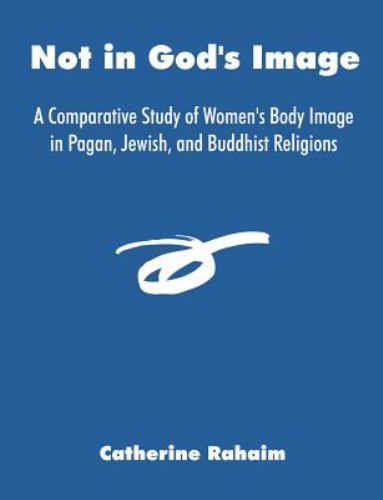 Not in God’s Image : A Comparative Study of Women’s Body Image in Pagan, Jewi…