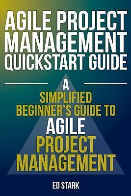 Agile Project Management QuickStart Guide : Agile Project Management by Ed Stark