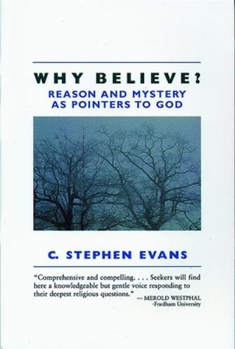 Why Believe?: Reason and Mystery as Pointers to God by PhD Evans, C Stephen