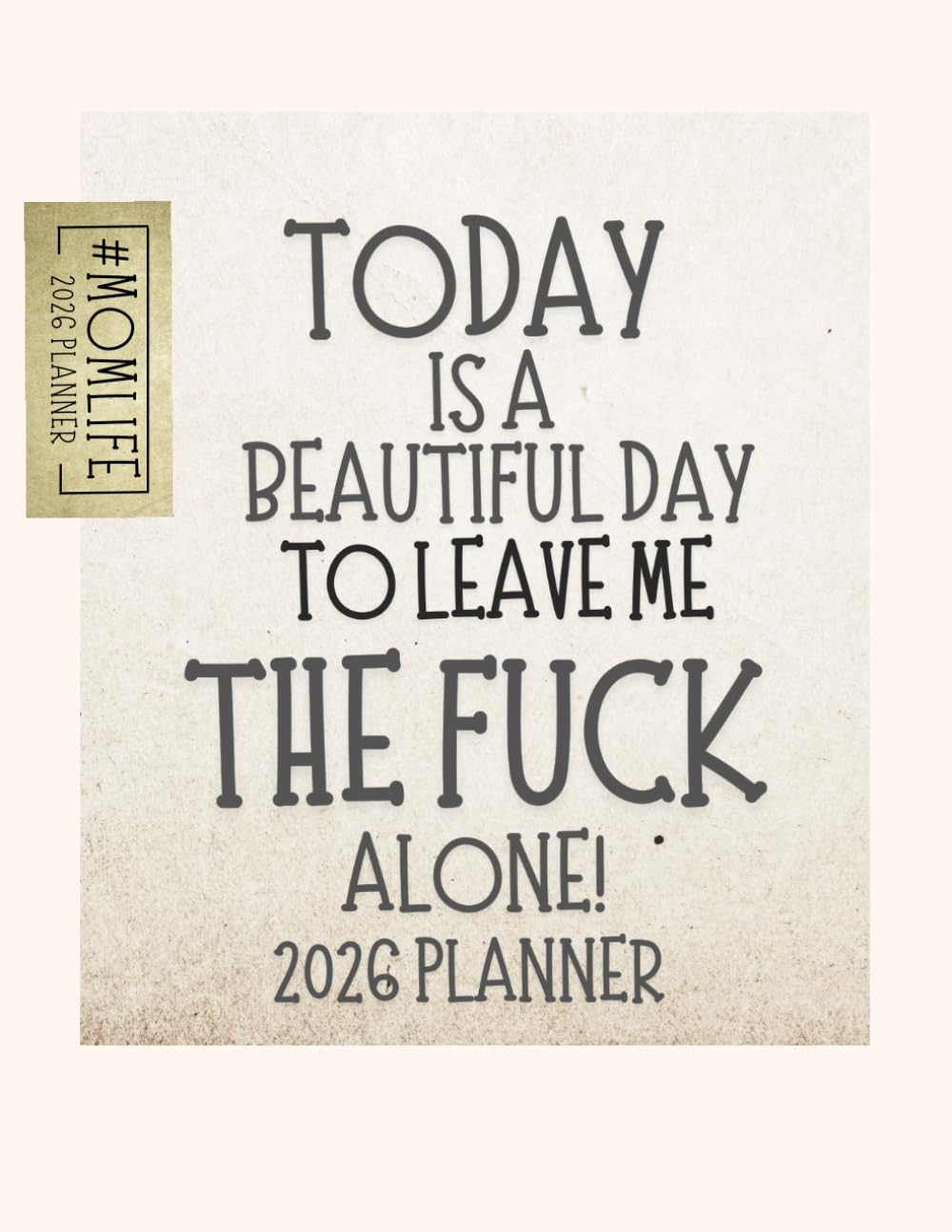 Today Is A Beautiful Day To Leave Me The Fuck Alone: 2026 Weekly & Monthly Swear