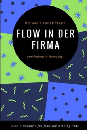 Flow in Der Firma: Die Magie Agiler Teams: Eine Blaupause Für Flow-Basierte A…