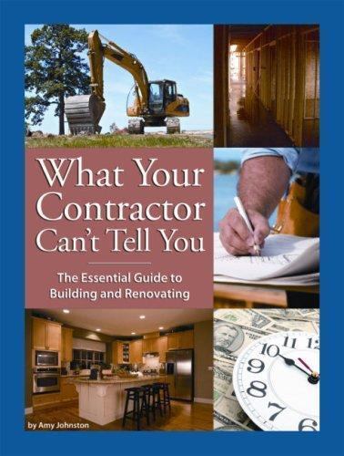 What Your Contractor Can’t Tell You: The Essential Guide to Building and Renovat