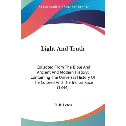 Light And Truth: Collected From The Bible And Ancient And Modern History;