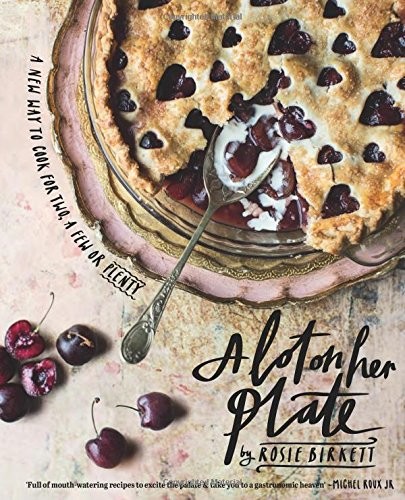 A LOT ON HER PLATE: A NEW WAY TO COOK FOR TWO, A FEW OR By Rosie Birkett & Helen