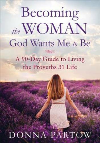 Becoming the Woman God Wants Me to Be: A 90-Day Guide to Living the Prove – GOOD