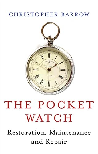 Pocket Watch: Restoration Maintenance and Repair by Christopher Barrow