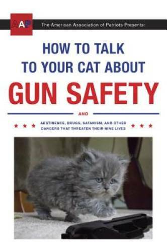 How to Talk to Your Cat About Gun Safety: And Abstinence, Drugs, Sat – VERY GOOD