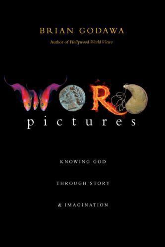 Word Pictures: Knowing God Through Story & Imagination by Brian Godawa
