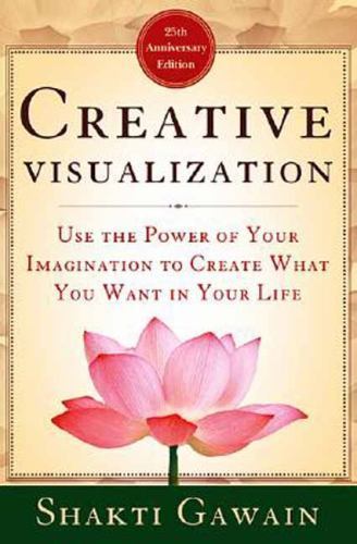 Creative Visualization: Use the Power of Your Imagination to Create What You Wan