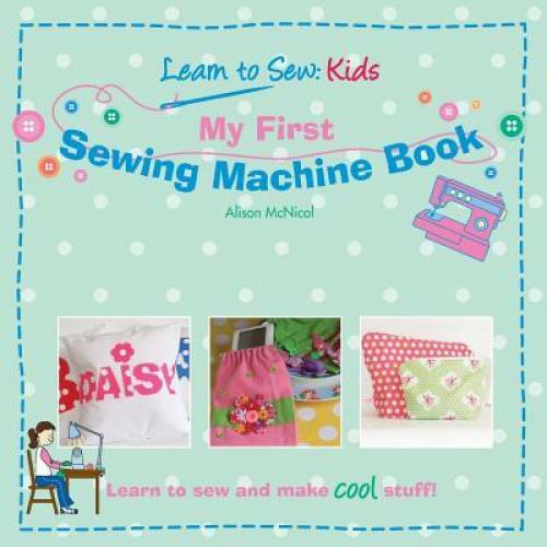 My First Sewing Machine Book: Learn To Sew: Kids – Paperback – GOOD
