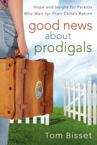 Good News About Prodigals: Hope and Insight for Parents Who Wait for The – GOOD