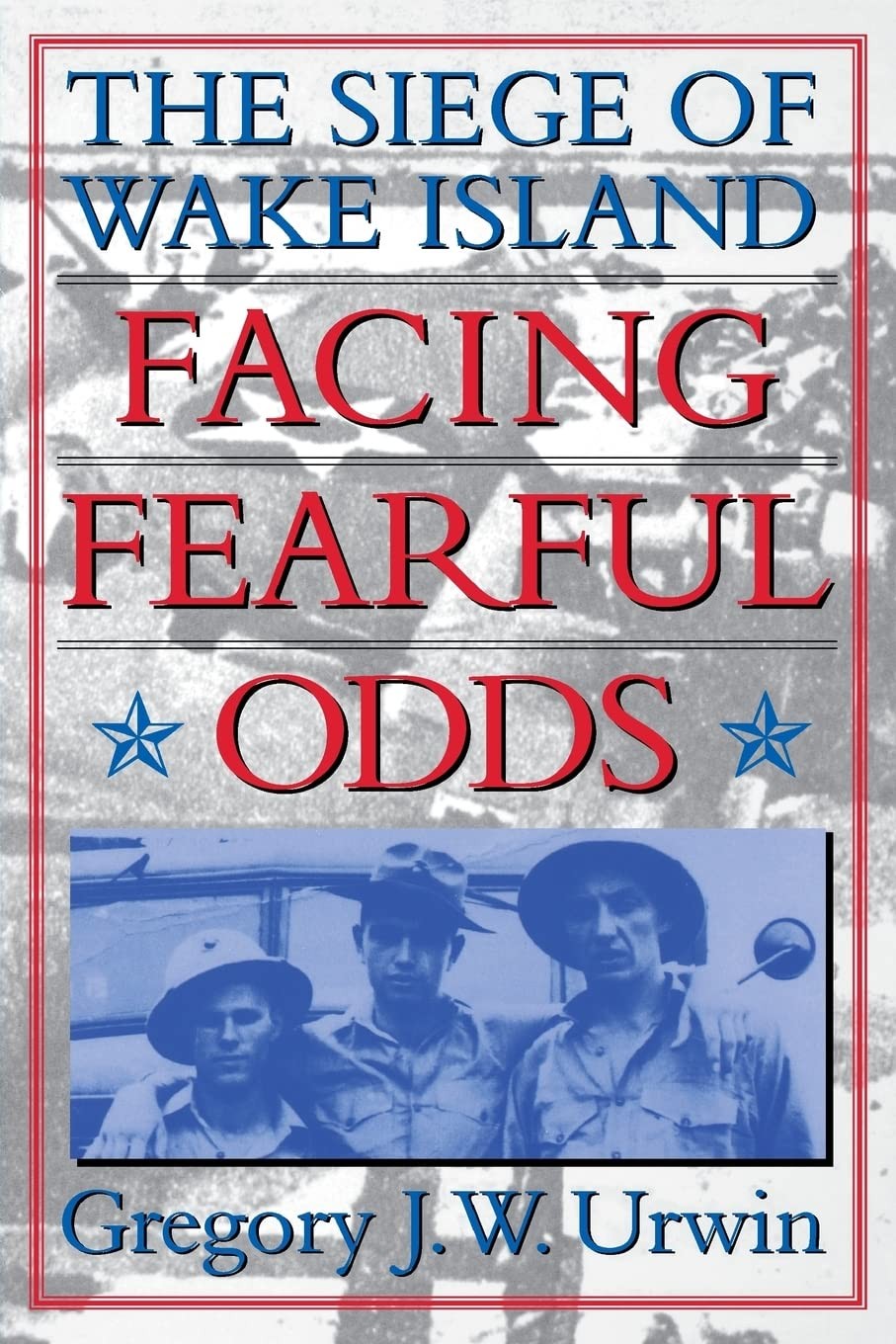 Facing Fearful Odds: The Siege of Wake Island by Urwin