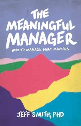 The Meaningful Manager: How to Manage – Paperback, by Smith Jeff – Very Good