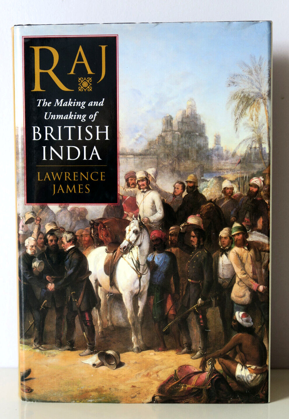 Raj: The Making & Unmaking of British India by Lawrence James – 1st Edition 1998