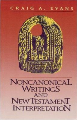 Noncanonical Writings and New Testament Interpretation by Craig A. Evans