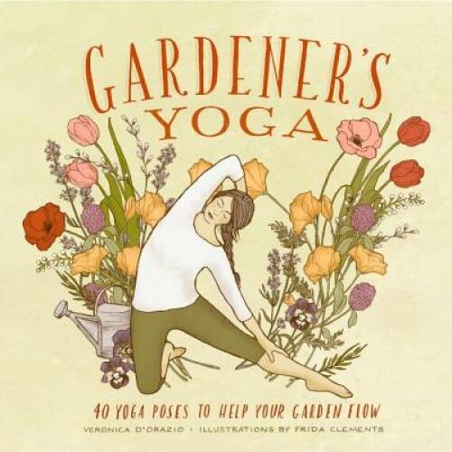 Gardener’s Yoga: 40 Yoga Poses to Help Your Garden Flow – Paperback – GOOD