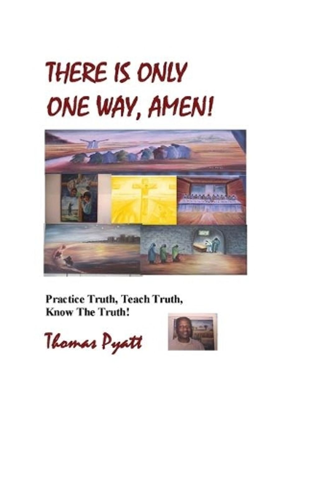 There is Only One Way, Amen!: Practice Truth, Teach Truth, Know the Truth! by Th