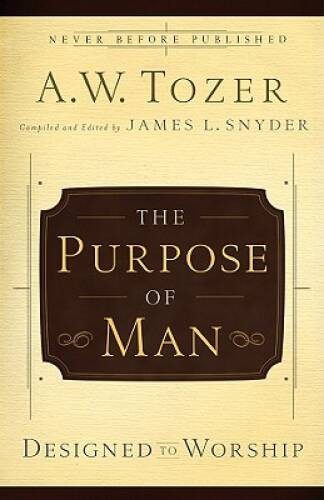 The Purpose of Man: Designed to Worship – Paperback By A. W. Tozer – ACCEPTABLE