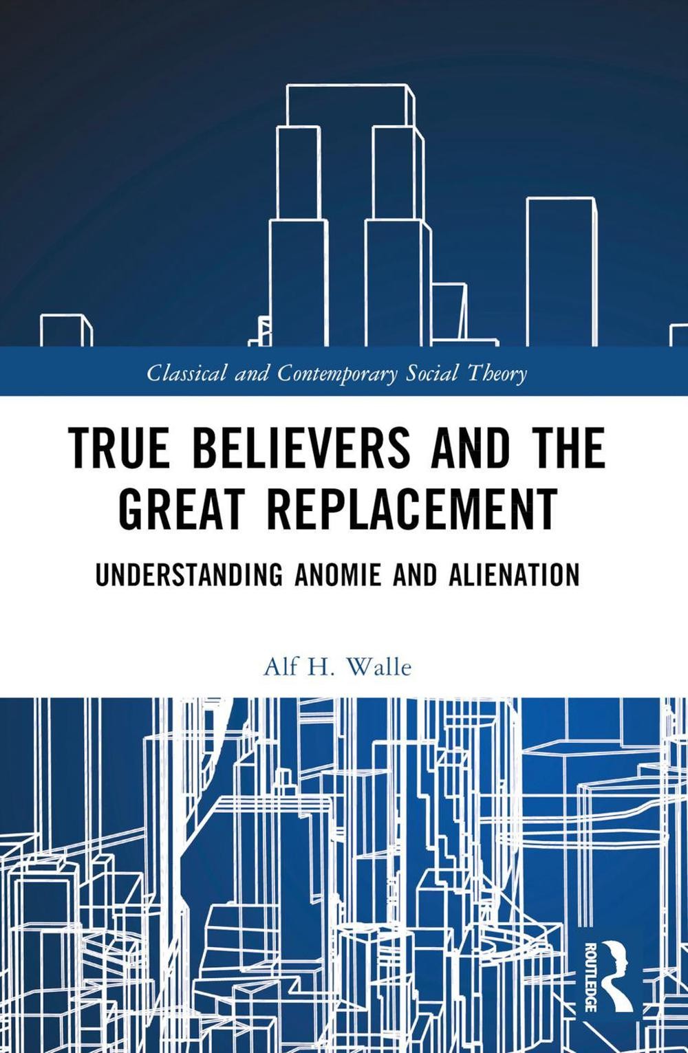 True Believers and the Great Replacement: Understanding Anomie and Alienation by