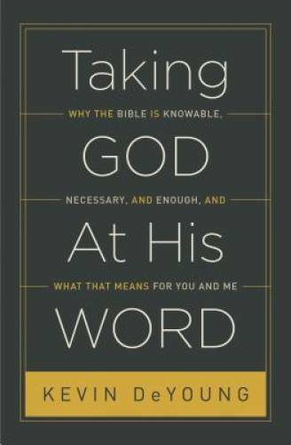 Taking God At His Word: Why the Bible Is Knowable, Necessary, and Enough, – GOOD